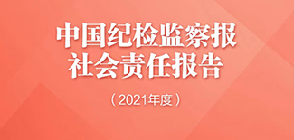 中國紀(jì)檢監(jiān)察報社會責(zé)任報告（2021年度）