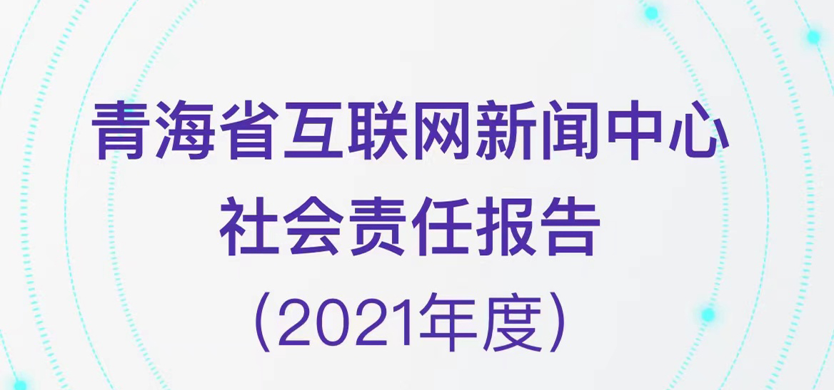 青海省互聯(lián)網(wǎng)新聞中心社會責(zé)任報告（2021年度）